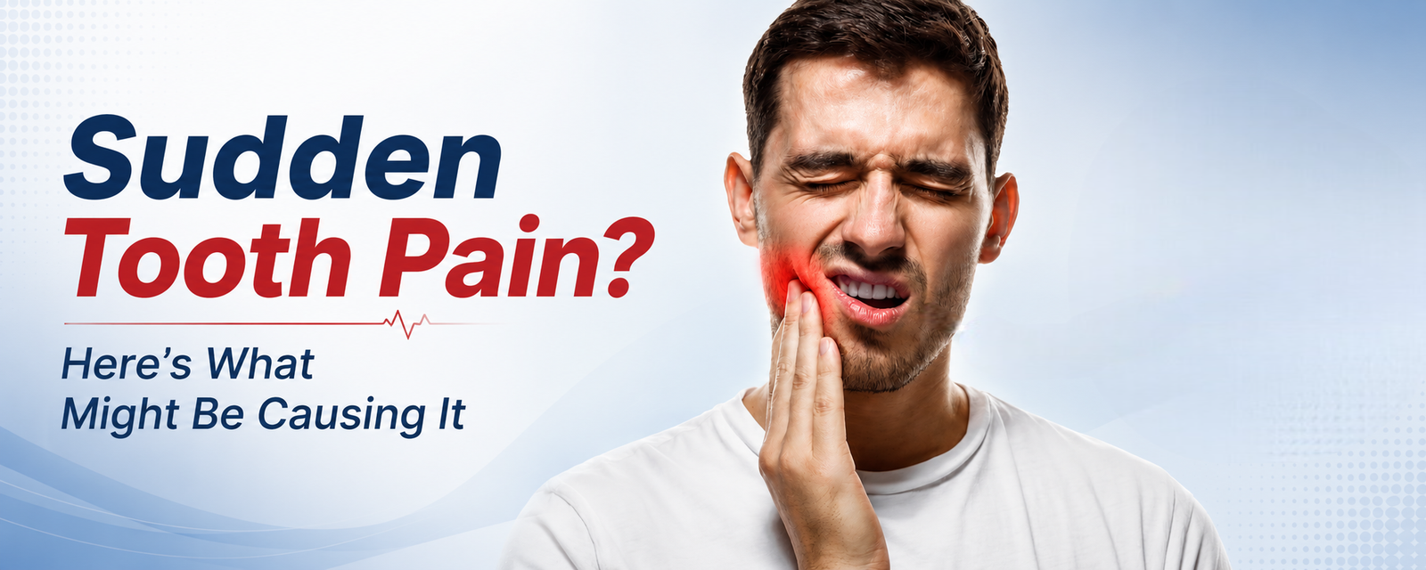 Sudden Tooth Pain? Here’s What Might Be Causing It